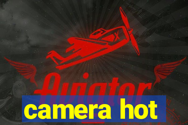 camera hot